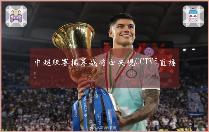 中超联赛揭幕战将由央视CCTV5直播！
