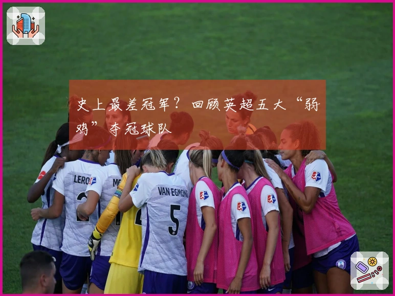 史上最差冠军？回顾英超五大“弱鸡”夺冠球队