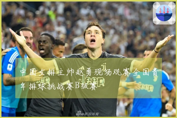 中国女排主帅赵勇现场观赛全国青年排球挑战赛B级赛