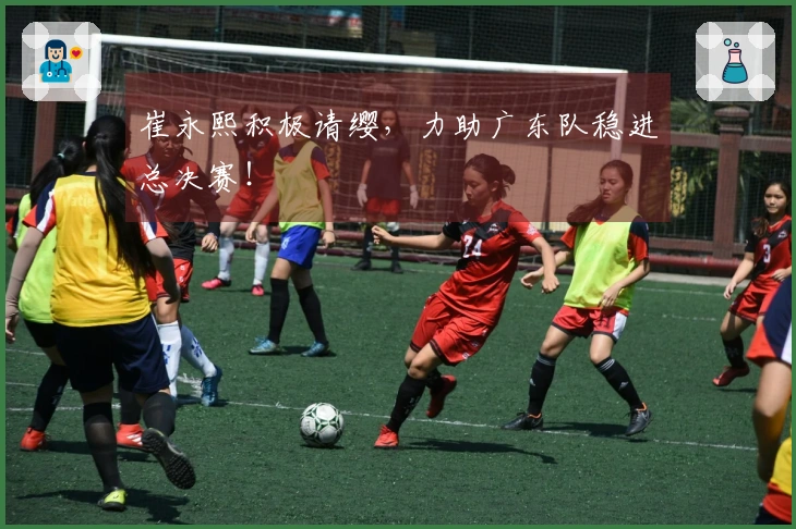 崔永熙积极请缨，力助广东队稳进总决赛！