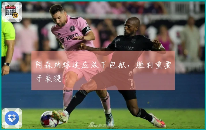 阿森纳球迷应放下包袱，胜利重要于表现