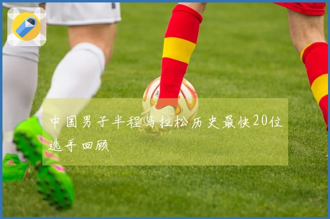 中国男子半程马拉松历史最快20位选手回顾