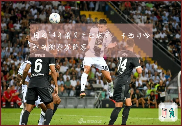 国足14年前负于西班牙，卡西与哈维领衔参赛阵容