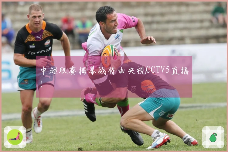 中超联赛揭幕战将由央视CCTV5直播！