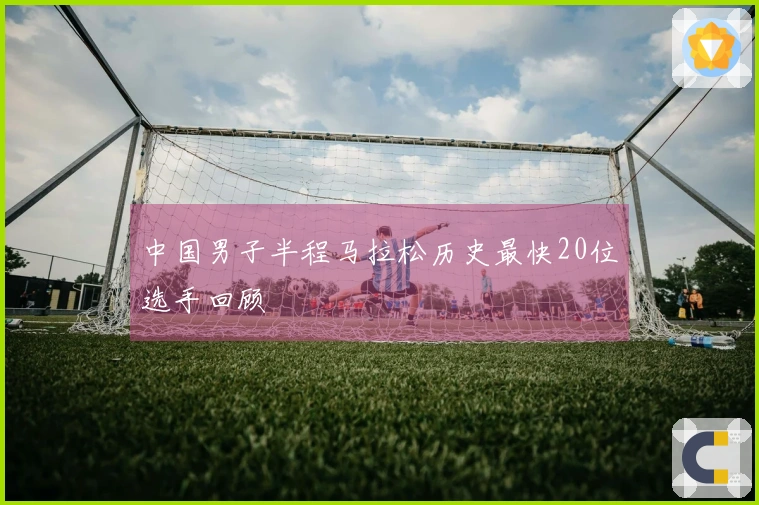 中国男子半程马拉松历史最快20位选手回顾